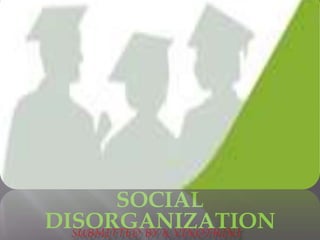 SOCIAL
DISORGANIZATION

 