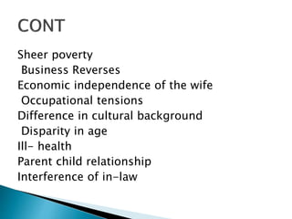 Sheer poverty
Business Reverses
Economic independence of the wife
Occupational tensions
Difference in cultural background
Disparity in age
Ill- health
Parent child relationship
Interference of in-law
 