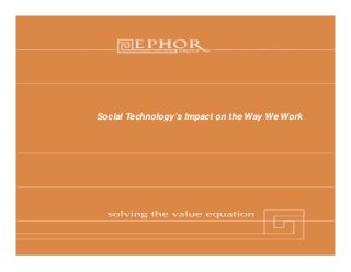 Social Technology s Impact on the Way We Work
       Technology’s
 
