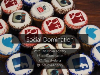Social Domination
With The Nova Agency
#SocialDomination
@_NovaHelena
@TheNovaAgency
 
