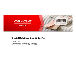 Social Retailing Do’s & Don’ts
           David Dorf
           Sr. Director, Technology Strategy
1   Copyright © 2012, Oracle and/or its affiliates. All rights reserved.   Proprietary and Confidential.
 