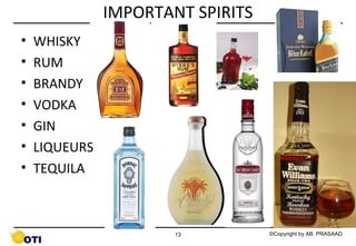 IMPORTANT SPIRITS
•
•
•
•
•
•
•

WHISKY
RUM
BRANDY
VODKA
GIN
LIQUEURS
TEQUILA

13

©Copyright by AB. PRASAAD

 