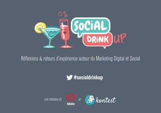 Réflexions & retours d’expérience autour du Marketing Digital et Social
		

#socialdrinkup

une initiative de

et

 
