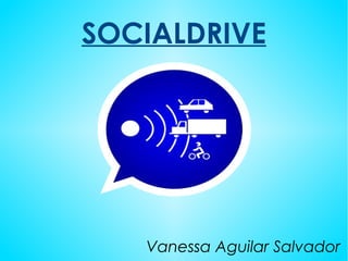SOCIALDRIVE
Vanessa Aguilar Salvador
 