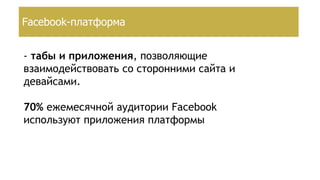 Создание страницы брендаFacebook-платформа
- табы и приложения, позволяющие
взаимодействовать со сторонними сайта и
девайсами.
70% ежемесячной аудитории Facebook
используют приложения платформы
 