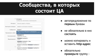 Сообщества, в которых
состоит ЦА
● автопредложение по
первым буквам
● не обязательно в них
состоять
● можно копировать и
вставить http-адрес
● обязательно
проверьте группу -
 