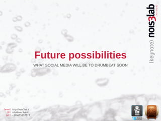 Future possibilities
                           WHAT SOCIAL MEDIA WILL BE TO DRUMBEAT SOON




[www] http://nois3lab.it
   [@] info@nois3lab.it
  [ph.] +390695557019
 