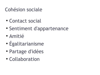 Cohésion sociale Contact social Sentiment d'appartenance Amitié Égalitarianisme Partage d'idées Collaboration 