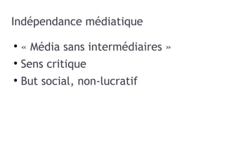 Indépendance médiatique « Média sans intermédiaires » Sens critique But social, non-lucratif 