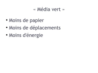 « Média vert » Moins de papier Moins de déplacements Moins d'énergie 