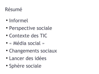 Résumé Informel Perspective sociale Contexte des TIC « Média social » Changements sociaux Lancer des idées Sphère sociale 