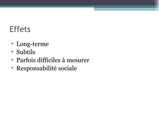 Effets Long-terme Subtils Parfois difficiles à mesurer Responsabilité sociale 
