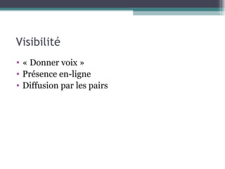 Visibilité « Donner voix » Présence en-ligne Diffusion par les pairs 