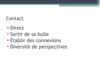 Contact Direct Sortir de sa bulle Établir des connexions Diversité de perspectives 