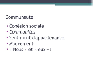 Communauté Cohésion sociale Communitas Sentiment d'appartenance Mouvement « Nous » et « eux »? 