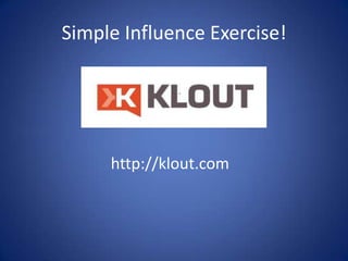 Simple Influence Exercise!




     http://klout.com
 