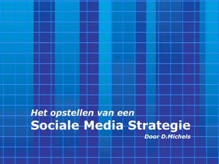 Page 1
Het opstellen van een
Sociale Media Strategie
Door D.Michels
 