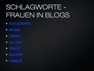 SCHLAGWORTE -
FRAUEN IN BLOGS
FOTOGRAFIE
MUSIK
LEBEN
ALLTAG
PRIVAT
BÜCHER
FAMILIE
 