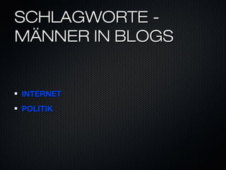 SCHLAGWORTE -
MÄNNER IN BLOGS


INTERNET
POLITIK
 