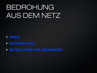 BEDROHUNG
AUS DEM NETZ

VIREN
DATENSCHUTZ
BETRUG BEIM ONLINEBANKING
 
