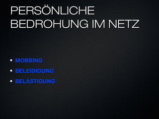 PERSÖNLICHE
BEDROHUNG IM NETZ


MOBBING
BELEIDIGUNG
BELÄSTIGUNG
 