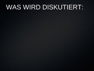 WAS WIRD DISKUTIERT:
 