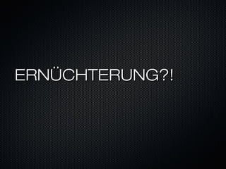 ERNÜCHTERUNG?!
 