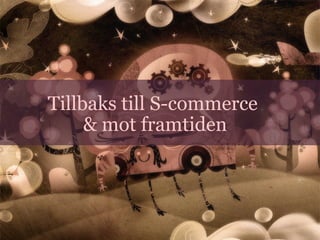 Tillbaks till S-commerce
     & mot framtiden
 