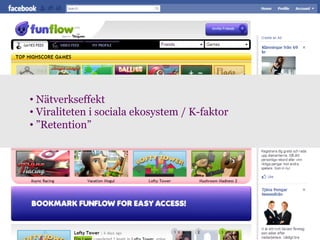 •  Nätverkseffekt
•  Viraliteten i sociala ekosystem / K-faktor
•  ”Retention”
 
