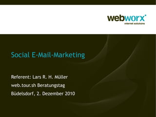 Social E-Mail-Marketing Referent: Lars R. H. Müller web.tour.sh Beratungstag Büdelsdorf, 2. Dezember 2010 