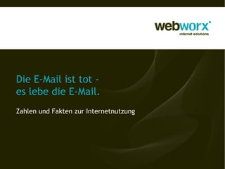 Die E-Mail ist tot -
es lebe die E-Mail.
Zahlen und Fakten zur Internetnutzung
 