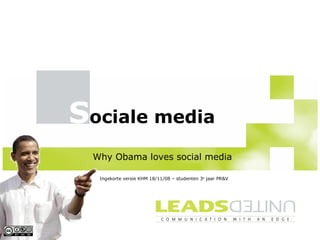 S ociale media Why Obama loves social media  Ingekorte versie KHM 18/11/08 – studenten 3 e  jaar PR&V 