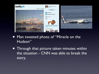 Man tweeted photo of “Miracle on the Hudson” Through that picture taken minutes within the situation - CNN was able to break the story. 