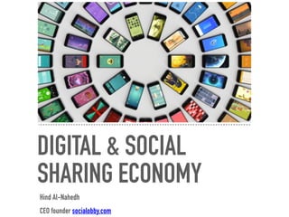 DIGITAL & SOCIAL
SHARING ECONOMY
Hind Al-Nahedh
CEO founder socialobby.com
 