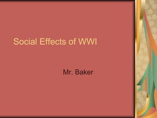 Social Effects of WWI


            Mr. Baker
 