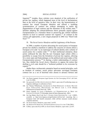 2006]                           SOCIAL JUSTICE                                       23

linguistic103 insights, these scholars were skeptical of the unification of
private law regimes, which happened more at the level of declamations
than at the level of operative rules. In their view, the harmonization of
contract law erased European identities and offered a troubling
systematization of contract law without attempting to tackle the
fragmentation of legal contexts and the dilemmas of the welfare state.104
Scholars adopting the cultural-difference thesis generally argued against
Europeanization as a formalist threat to preserving the cultural tradition
inherent in local or national contract law regimes.105 In contrast to the
various soft approaches, a new slogan proposed in 2002 was “Hard Code
Now!” 106

      D. The Social Justice Manifesto and the Legitimacy of the Process
      In 2004, a number of jurists advocating for social justice in European
private law drafted a manifesto to address the concerns of citizens about a
European civil code “as an expression of cultural identity and a scheme of
social justice for a market order.”107 In their intellectual enterprise, these
jurists embraced the idea that the new European legal culture offers a
possibility to escape from the formalism of private law regimes, allowing
for a more open and frank dialogue on the political and social stakes of the
Europeanization process.108 In sharing a realist understanding of contract
law, they drafted the Social Justice Manifesto to oppose the notion that
drafting a civil code should be a “technical problem to be overcome by
experts.”109
      Rather than a technocratic enterprise based on neutral principles, such
as freedom of contract, social justice advocates envisaged European
contract law as a set of doctrinal rules chosen to advance fairness and


102. See Pierre Legrand, European Legal Systems Are Not Converging, 45 INT’L & COMP.
     L.Q. 52 (1996).
103. See generally LES MULTIPLES LANGUES DU DROIT, supra note 45 (collecting essays on
     linguistic challenges in unification of law).
104. See Thomas Wilhelmsson, Introduction to FROM DISSONANCE TO SENSE: WELFARE
     STATE EXPECTATIONS, PRIVATISATION AND PRIVATE LAW 3, 17-18 (Thomas
     Wilhelmsson & Samuli Hurri eds., 1999).
105. Pierre Legrand, La Leçon d’Apollinaire, in L’HARMONIZATION DU DROIT DES
     CONTRATS EN EUROPE 37 (Christophe Jamin & Denis Mazeaud eds., 2001).
106. See Ugo Mattei, Hard Code Now!, 2 GLOBAL JURIST FRONTIERS No. 1, art. 1 (2002),
     available at http://www.bepress.com/gj/frontiers/vol2/iss1/art1 (asserting that a
     European Code will benefit consumers, while soft-law measures would advance
     corporate interests).
107. See Social Justice Manifesto, supra note 2, at 655.
108. See MARTIJN W. HESSELINK, THE NEW EUROPEAN LEGAL CULTURE 72-80 (2001).
109. Collins, supra note 64, at 649; see Social Justice Manifesto, supra note 2, at 655.
 