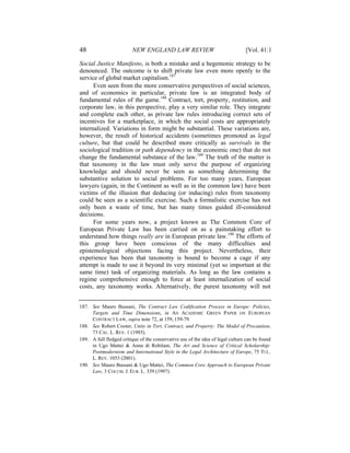 48                       NEW ENGLAND LAW REVIEW                                  [Vol. 41:1

Social Justice Manifesto, is both a mistake and a hegemonic strategy to be
denounced. The outcome is to shift private law even more openly to the
service of global market capitalism.187
      Even seen from the more conservative perspectives of social sciences,
and of economics in particular, private law is an integrated body of
fundamental rules of the game.188 Contract, tort, property, restitution, and
corporate law, in this perspective, play a very similar role. They integrate
and complete each other, as private law rules introducing correct sets of
incentives for a marketplace, in which the social costs are appropriately
internalized. Variations in form might be substantial. These variations are,
however, the result of historical accidents (sometimes promoted as legal
culture, but that could be described more critically as survivals in the
sociological tradition or path dependency in the economic one) that do not
change the fundamental substance of the law.189 The truth of the matter is
that taxonomy in the law must only serve the purpose of organizing
knowledge and should never be seen as something determining the
substantive solution to social problems. For too many years, European
lawyers (again, in the Continent as well as in the common law) have been
victims of the illusion that deducing (or inducing) rules from taxonomy
could be seen as a scientific exercise. Such a formalistic exercise has not
only been a waste of time, but has many times guided ill-considered
decisions.
      For some years now, a project known as The Common Core of
European Private Law has been carried on as a painstaking effort to
understand how things really are in European private law.190 The efforts of
this group have been conscious of the many difficulties and
epistemological objections facing this project. Nevertheless, their
experience has been that taxonomy is bound to become a cage if any
attempt is made to use it beyond its very minimal (yet so important at the
same time) task of organizing materials. As long as the law contains a
regime comprehensive enough to force at least internalization of social
costs, any taxonomy works. Alternatively, the purest taxonomy will not


187. See Mauro Bussani, The Contract Law Codification Process in Europe: Policies,
     Targets and Time Dimensions, in AN ACADEMIC GREEN PAPER ON EUROPEAN
     CONTRACT LAW, supra note 72, at 159, 159-79.
188. See Robert Cooter, Unity in Tort, Contract, and Property: The Model of Precaution,
     73 CAL. L. REV. 1 (1985).
189. A full fledged critique of the conservative use of the idea of legal culture can be found
     in Ugo Mattei & Anna di Robilant, The Art and Science of Critical Scholarship:
     Postmodernism and International Style in the Legal Architecture of Europe, 75 TUL.
     L. REV. 1053 (2001).
190. See Mauro Bussani & Ugo Mattei, The Common Core Approach to European Private
     Law, 3 COLUM. J. EUR. L. 339 (1997).
 