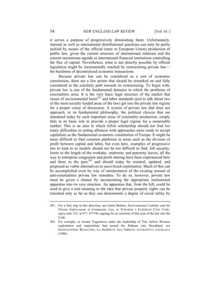 54                       NEW ENGLAND LAW REVIEW                                  [Vol. 41:1

it serves a purpose of progressively diminishing them. Unfortunately,
internal as well as international distributional questions can only be partly
tackled by means of the official (state or European Union) production of
public law, given the current structure of international relations and the
current mainstream agenda in international financial institutions controlling
the flux of capital. Nevertheless, what is not directly possible by official
legislation might be incrementally reached by restructuring private law—
the backbone of decentralized economic transactions.
      Because private law can be considered as a sort of economic
constitution, there are a few points that should be remarked on and fully
considered in the scholarly path towards its restructuring. To begin with,
private law is one of the fundamental domains in which the problems of
externalities arise. It is the very basic legal structure of the market that
issues of environmental harm201 and labor standards (just to talk about two
of the most socially loaded areas of the law) get into the private law regime
for a proper venue of discussion. A system of private law that does not
approach, in its fundamental philosophy, the political choices that are
mandated today by such important areas of externality production, simply
fails in its basic role to provide a proper legal regime for a sustainable
market. This is an area in which leftist scholarship should not find too
many difficulties in setting alliances with approaches more ready to accept
capitalism as the fundamental economic constitution of Europe. It might be
more difficult to find common platforms in areas such as the division of
profit between capital and labor, but even here, examples of progressive
law to look to as models should not be too difficult to find. Job security,
limits to the length of the workday, maternity and paternity leaves, all the
way to enterprise congestion and profit sharing have been experienced here
and there in the past,202 and should today be restated, updated, and
proposed as viable alternatives to uncivilized exploitation. Much of this can
be accomplished even by way of interpretation of the existing arsenal of
anti-externalities private law remedies. To do so, however, private law
must be given a chance by incorporating the appropriate institutional
apparatus into its very structure. An apparatus that, from the left, could be
used to give a real meaning to the idea that private property rights can be
tolerated only as far as they can demonstrate a degree of social utility by


201. For a first step in this direction, see Gerrit Betlem, Environmental Liability and the
     Private Enforcement of Community Law, in TOWARDS A EUROPEAN CIVIL CODE,
     supra note 133, at 677, 677-96, arguing for an insertion of this area of the law into the
     Code.
202. For example, in former Yugoslavia under the leadership of Tito, before Western
     exploitation and imperialism had turned the Balkans into bloodshed, see
     GIANNANTONIO BENACCHIO, LA PROPRIETÀ NELL’IMPRESA AUTOGESTITA JUGOSLAVA
     (1988).
 