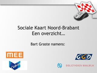Sociale Kaart Noord-Brabant Een overzicht… Bart Graste namens:  