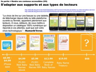 2e partie > Rendre ses contenus accessibles (5/6) S'adapter aux supports et aux types de lecteurs http://lafeuille.blog.lemonde.fr/2010/02/23/toc-2010-amener-lindustrie-de-ledition-au-dela-de-ledition-de-livre/   http://lafeuille.blog.lemonde.fr/2010/02/22/transformer-le-lecteur-passif-en-commentateur-actif/   ” Le choix de lire sur une liseuse ou une tablette, de télécharger depuis telle ou telle plateforme ouverte ou fermée, appartient pleinement aux lecteurs. À nous, éditeurs, de vous mettre à disposition un catalogue 100% numérique qui réponde à vos attentes, quel que soit votre choix technologique.” -  Numerik'livres 