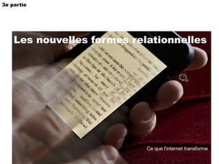 3e partie Les nouvelles formes relationnelles Ce que l'internet transforme 