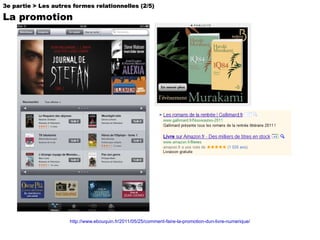 3e partie > Les autres formes relationnelles (2/5) La promotion http://www.ebouquin.fr/2011/05/25/comment-faire-la-promotion-dun-livre-numerique/ 