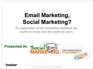 Email Marketing,Social Marketing? An exploration of the connection between the world we know, and the world we don’t. Presented At: 
