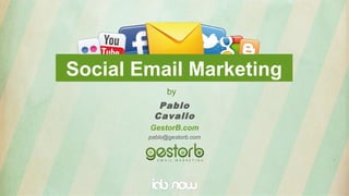 Social Email Marketing
            by
        Pablo
       Cavallo
      GestorB.com
      pablo@gestorb.com
 