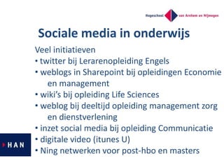 Sociale media in onderwijs
Veel initiatieven
• twitter bij Lerarenopleiding Engels
• weblogs in Sharepoint bij opleidingen...