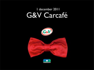1 december 2011

G&V Carcafé
 