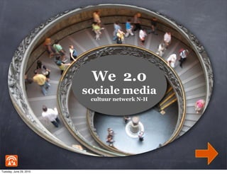 We 2.0
                         sociale media
                          cultuur netwerk N-H




Tuesday, June 29, 2010
 