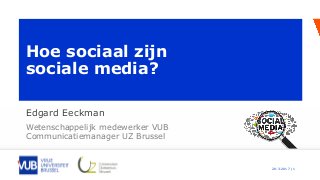 20-3-2017 | 1
Hoe sociaal zijn
sociale media?
Edgard Eeckman
Wetenschappelijk medewerker VUB
Communicatiemanager UZ Brussel
 