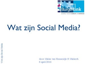 Wat zijn Social Media door Mieke van Heesewijk @Miekevh 6 april 2010 Wat zijn Social Media? 