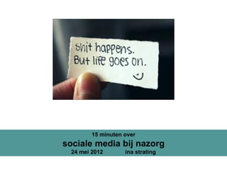 15 minuten over
sociale media bij nazorg
  24 mei 2012       ina strating
 